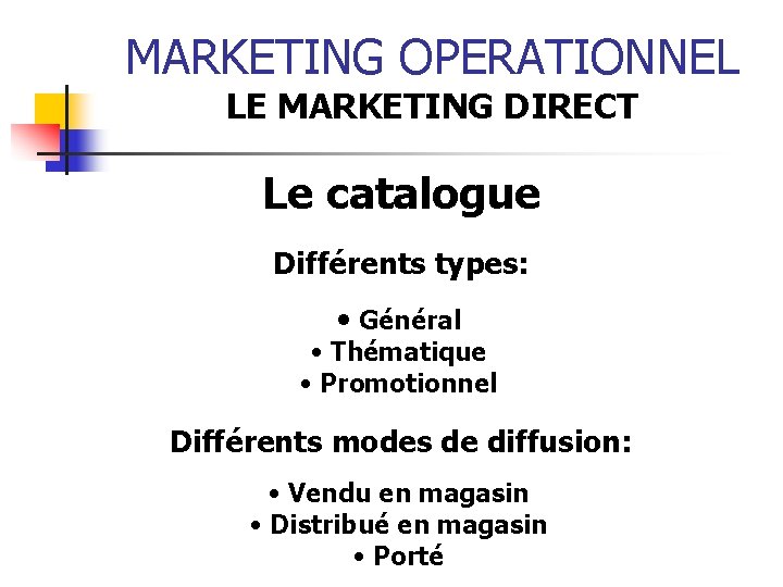 MARKETING OPERATIONNEL LE MARKETING DIRECT Le catalogue Différents types: • Général • Thématique •