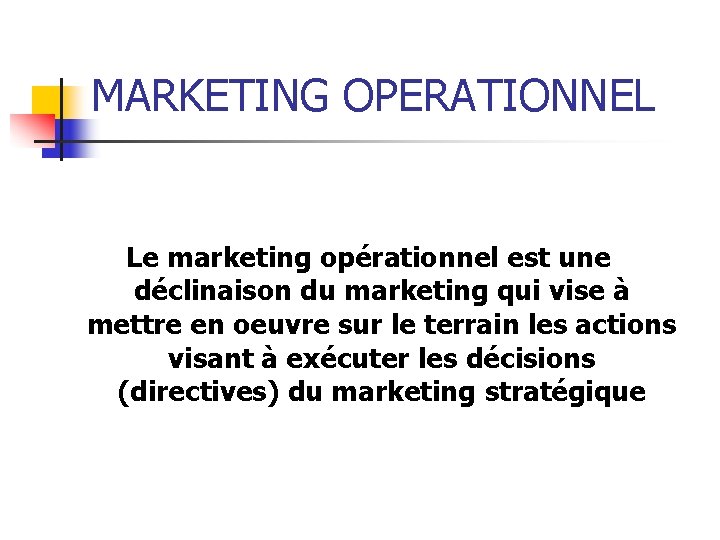 MARKETING OPERATIONNEL Le marketing opérationnel est une déclinaison du marketing qui vise à mettre