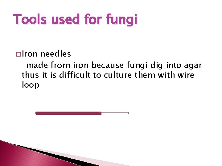 Tools used for fungi � Iron needles made from iron because fungi dig into