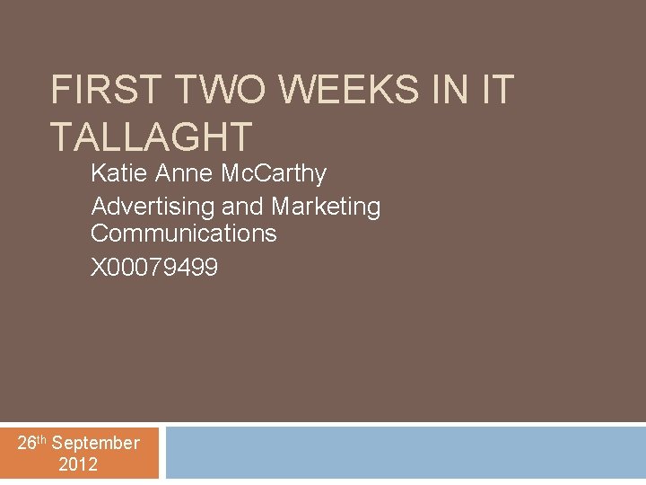 FIRST TWO WEEKS IN IT TALLAGHT Katie Anne Mc. Carthy Advertising and Marketing Communications
