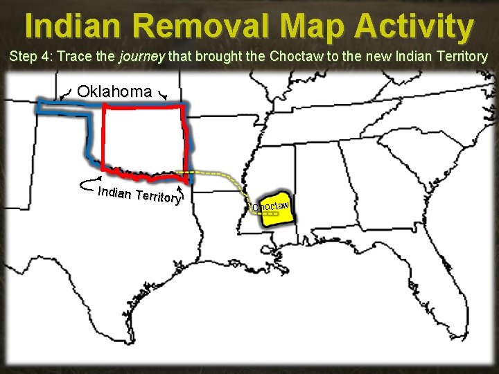 Indian Removal Map Activity Step 4: Trace the journey that brought the Choctaw to