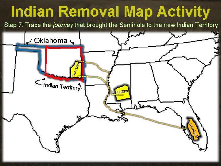 Indian Removal Map Activity Step 7: Trace the journey that brought the Seminole to