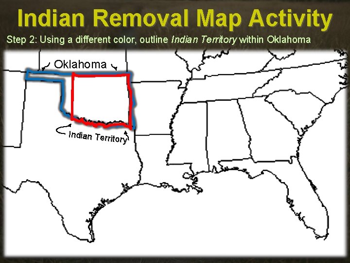 Indian Removal Map Activity Step 2: Using a different color, outline Indian Territory within