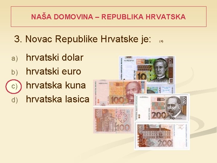 NAŠA DOMOVINA – REPUBLIKA HRVATSKA 3. Novac Republike Hrvatske je: a) b) c) d)