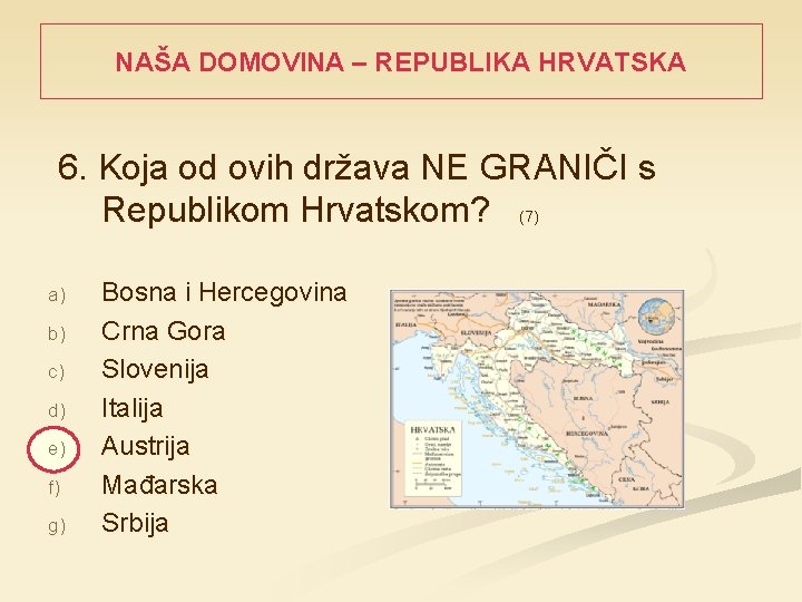 NAŠA DOMOVINA – REPUBLIKA HRVATSKA 6. Koja od ovih država NE GRANIČI s Republikom