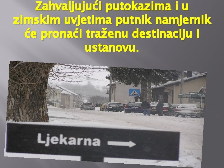 Zahvaljujući putokazima i u zimskim uvjetima putnik namjernik će pronaći traženu destinaciju i ustanovu.