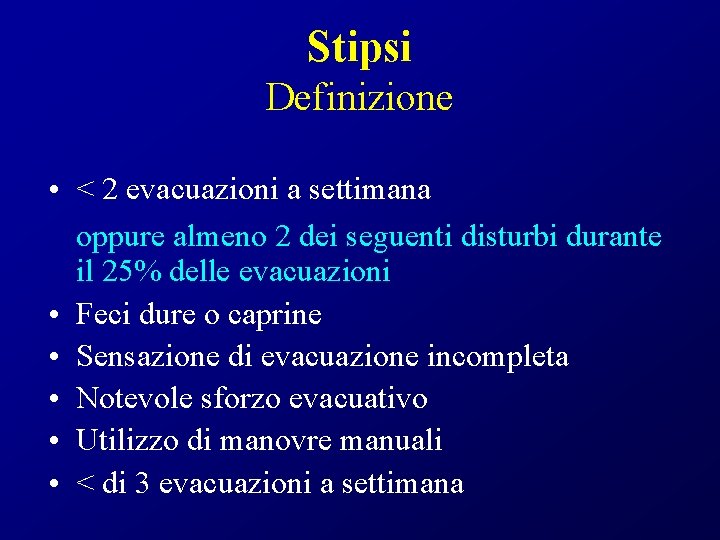 Stipsi Definizione • < 2 evacuazioni a settimana oppure almeno 2 dei seguenti disturbi