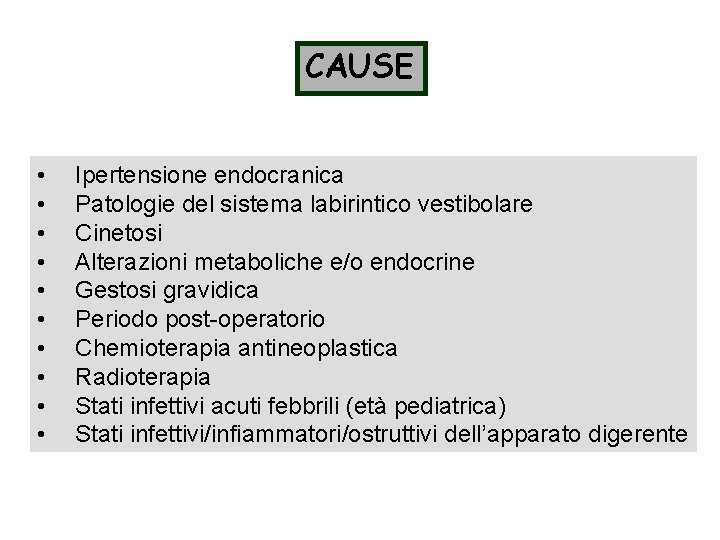 CAUSE • • • Ipertensione endocranica Patologie del sistema labirintico vestibolare Cinetosi Alterazioni metaboliche
