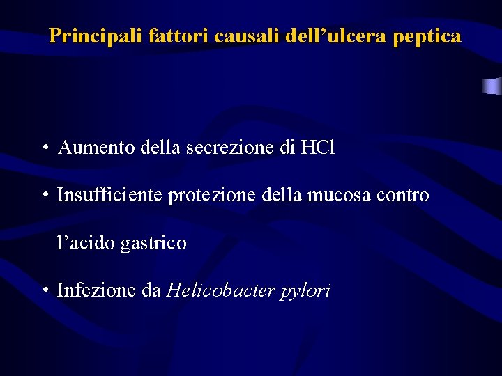 Principali fattori causali dell’ulcera peptica • Aumento della secrezione di HCl • Insufficiente protezione