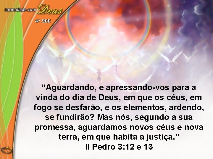 “Aguardando, e apressando-vos para a vinda do dia de Deus, em que os céus,