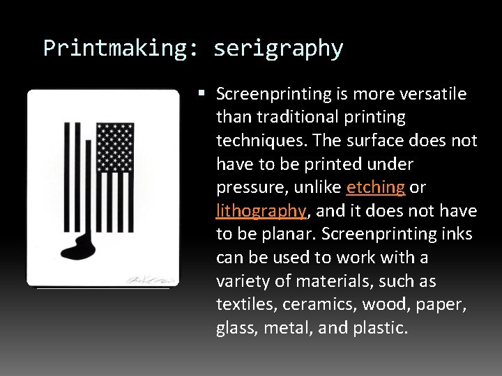 Printmaking: serigraphy Screenprinting is more versatile than traditional printing techniques. The surface does not