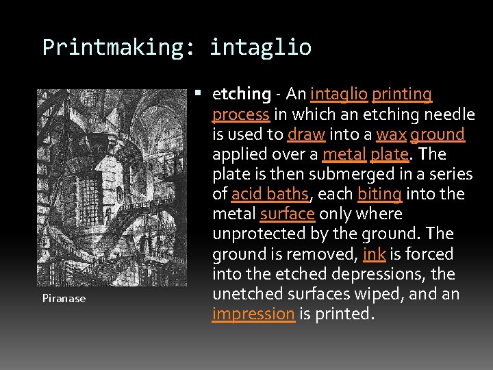 Printmaking: intaglio Piranase etching - An intaglio printing process in which an etching needle
