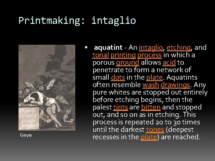 Printmaking: intaglio aquatint - An intaglio, etching, and Goya tonal printing process in which