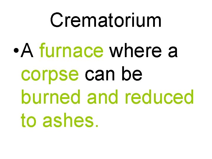 Crematorium • A furnace where a corpse can be burned and reduced to ashes.