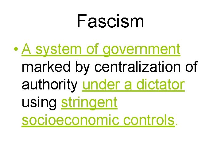 Fascism • A system of government marked by centralization of authority under a dictator