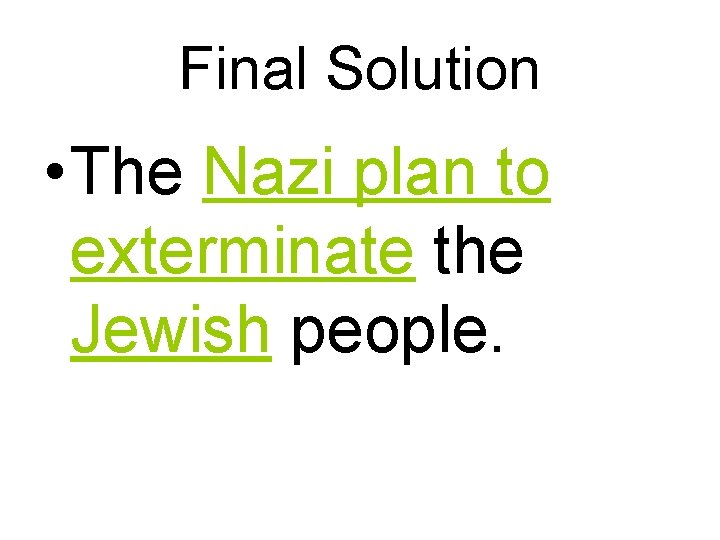Final Solution • The Nazi plan to exterminate the Jewish people. 