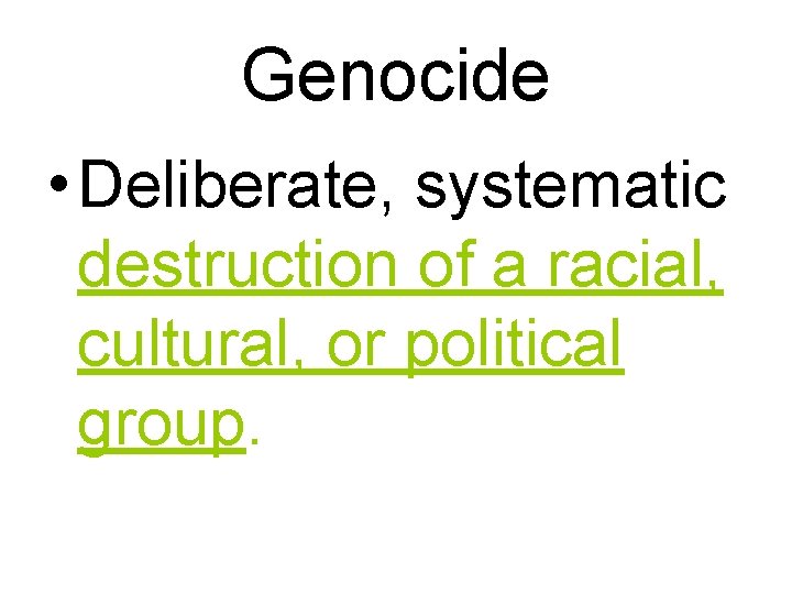 Genocide • Deliberate, systematic destruction of a racial, cultural, or political group. 
