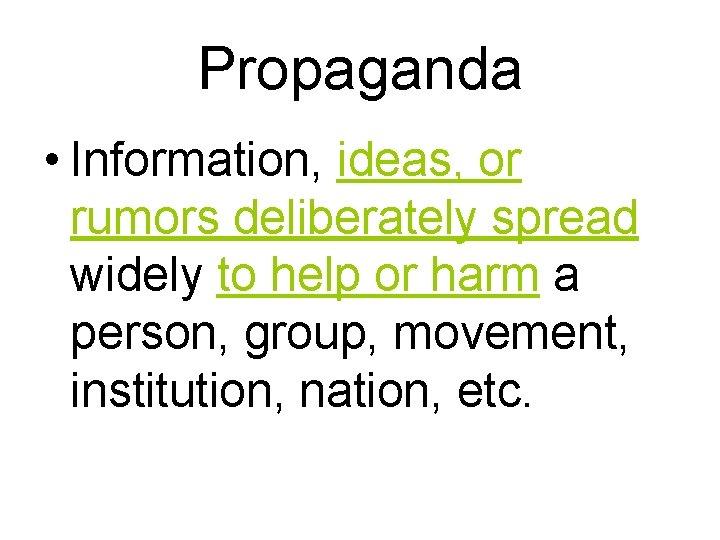 Propaganda • Information, ideas, or rumors deliberately spread widely to help or harm a