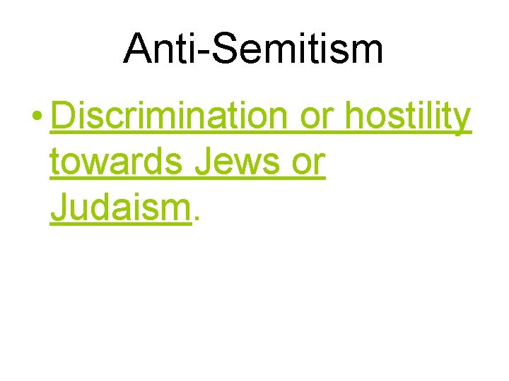 Anti-Semitism • Discrimination or hostility towards Jews or Judaism. 