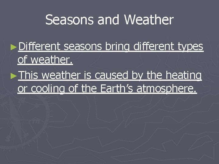 Seasons and Weather ►Different seasons bring different types of weather. ►This weather is caused