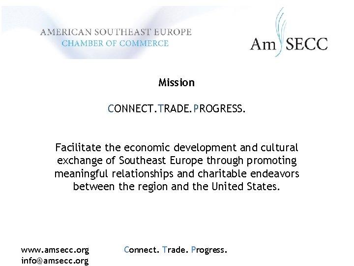 Mission CONNECT. TRADE. PROGRESS. Facilitate the economic development and cultural exchange of Southeast Europe