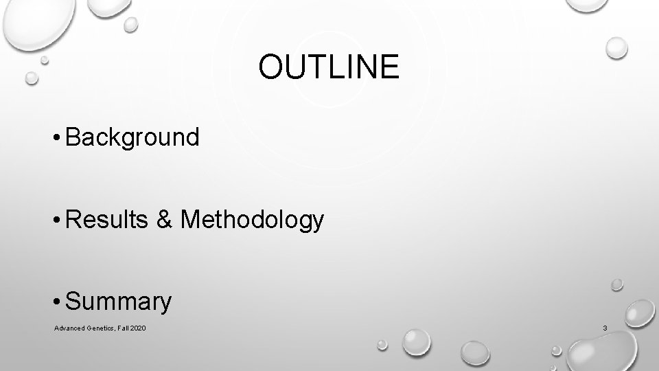 OUTLINE • Background • Results & Methodology • Summary Advanced Genetics, Fall 2020 3