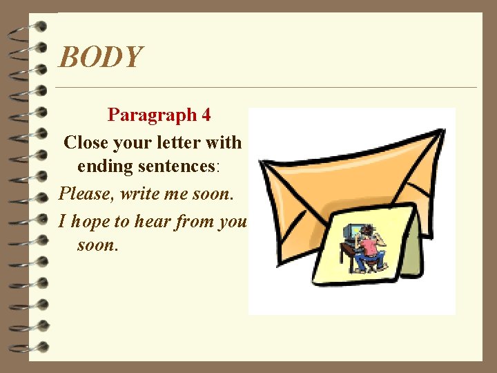 BODY Paragraph 4 Close your letter with ending sentences: Please, write me soon. I