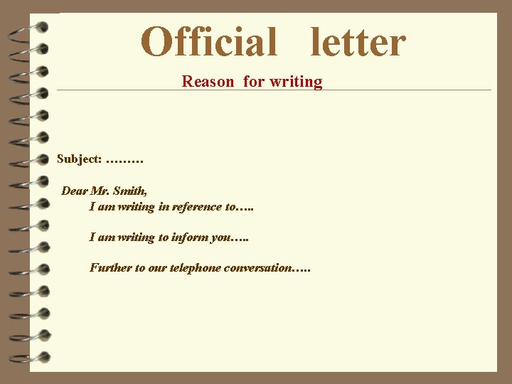 Official letter Reason for writing Subject: ……… Dear Mr. Smith, I am writing in