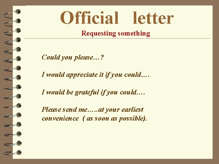 Official letter Requesting something Could you please…? I would appreciate it if you could….