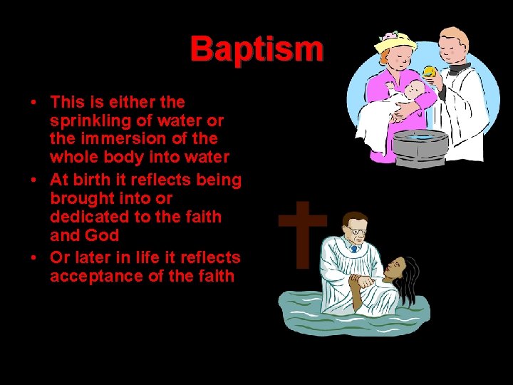 Baptism • This is either the sprinkling of water or the immersion of the