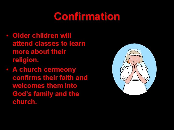 Confirmation • Older children will attend classes to learn more about their religion. •