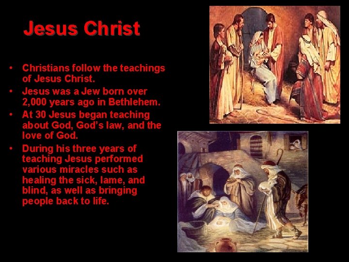 Jesus Christ • Christians follow the teachings of Jesus Christ. • Jesus was a