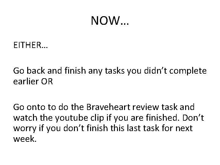 NOW… EITHER… Go back and finish any tasks you didn’t complete earlier OR Go