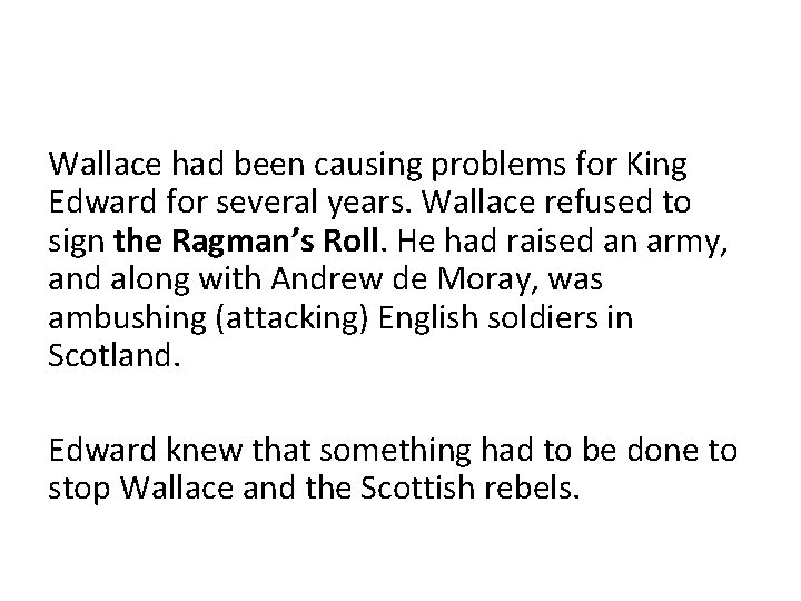 Wallace had been causing problems for King Edward for several years. Wallace refused to