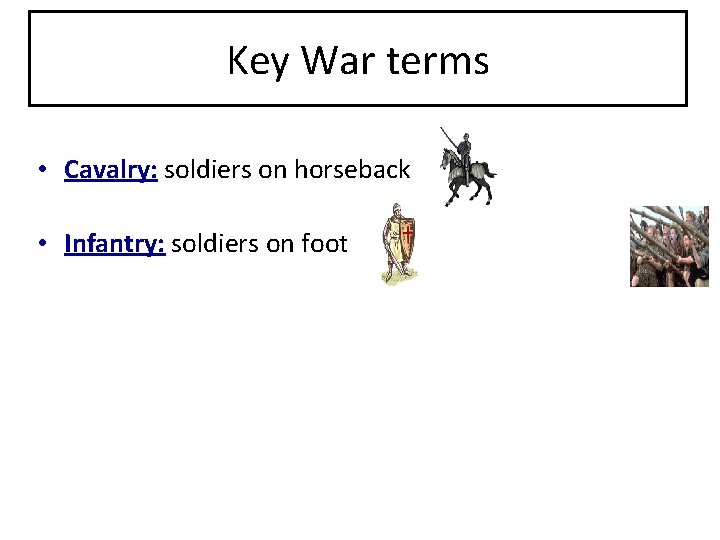 Key War terms • Cavalry: soldiers on horseback • Infantry: soldiers on foot 