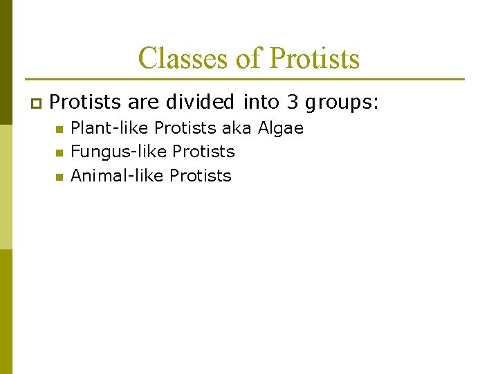 Classes of Protists p Protists are divided into 3 groups: n n n Plant-like