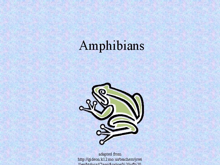 Amphibians adapted from http: //gideon. k 12. mo. us/teachers/jswi 
