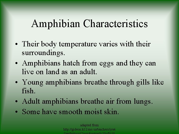 Amphibian Characteristics • Their body temperature varies with their surroundings. • Amphibians hatch from