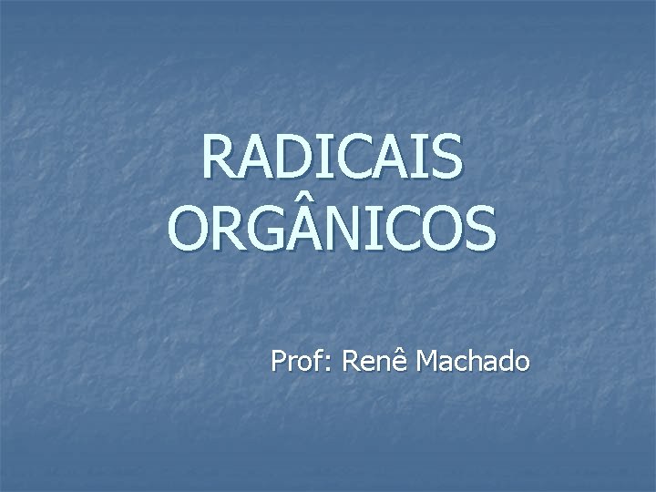 RADICAIS ORG NICOS Prof: Renê Machado 