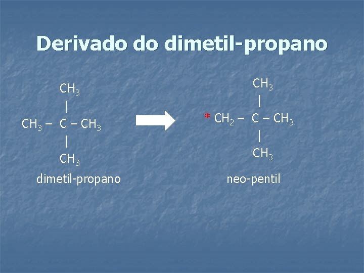 Derivado do dimetil-propano CH 3 | CH 3 – CH 3 | CH 3