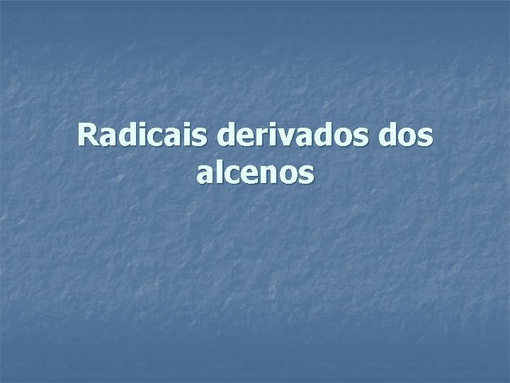 Radicais derivados alcenos 