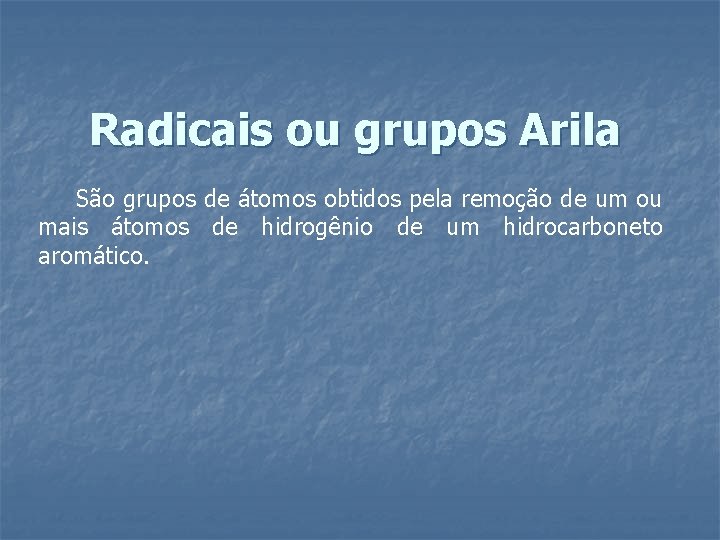 Radicais ou grupos Arila São grupos de átomos obtidos pela remoção de um ou