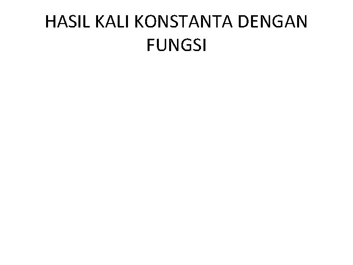 HASIL KALI KONSTANTA DENGAN FUNGSI 