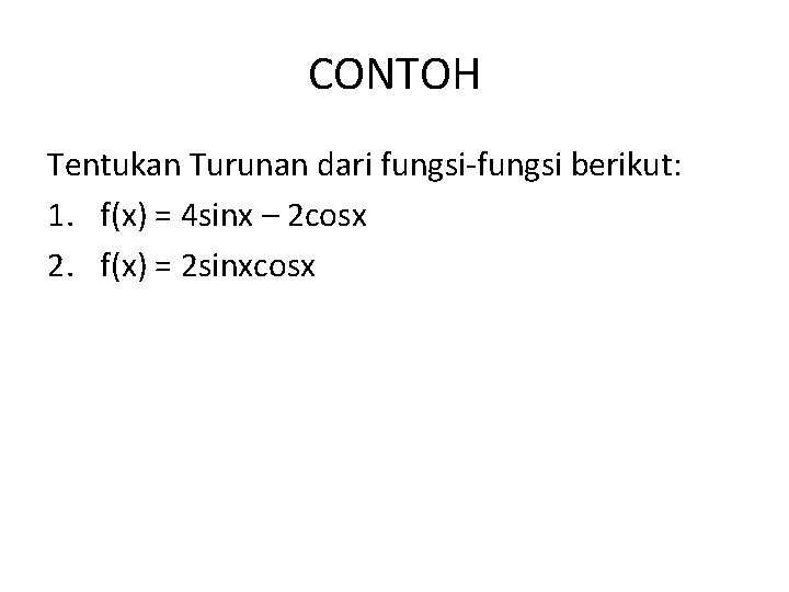 CONTOH Tentukan Turunan dari fungsi-fungsi berikut: 1. f(x) = 4 sinx – 2 cosx