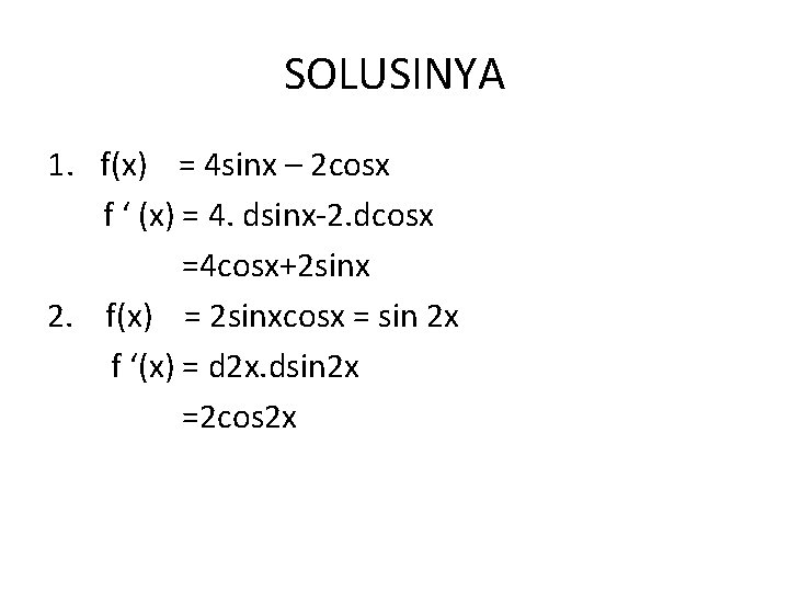 SOLUSINYA 1. f(x) = 4 sinx – 2 cosx f ‘ (x) = 4.