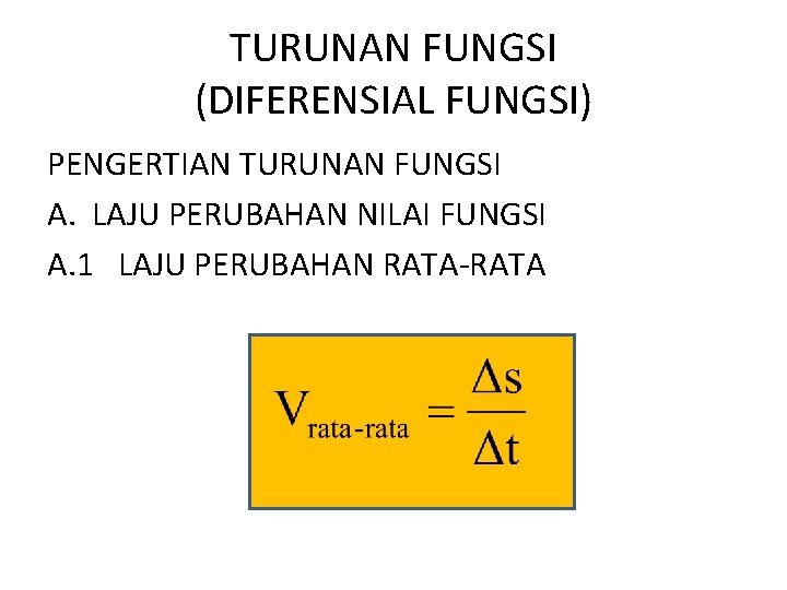 TURUNAN FUNGSI (DIFERENSIAL FUNGSI) PENGERTIAN TURUNAN FUNGSI A. LAJU PERUBAHAN NILAI FUNGSI A. 1