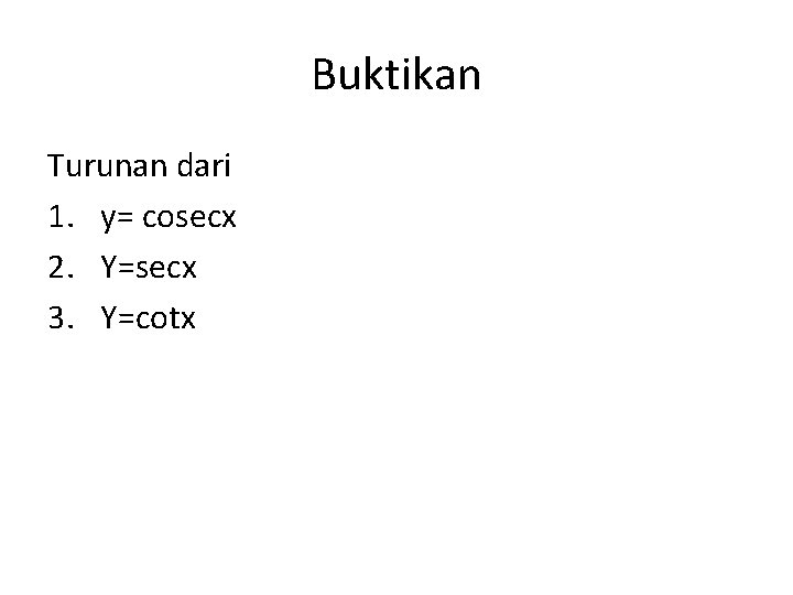 Buktikan Turunan dari 1. y= cosecx 2. Y=secx 3. Y=cotx 