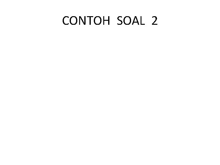 CONTOH SOAL 2 