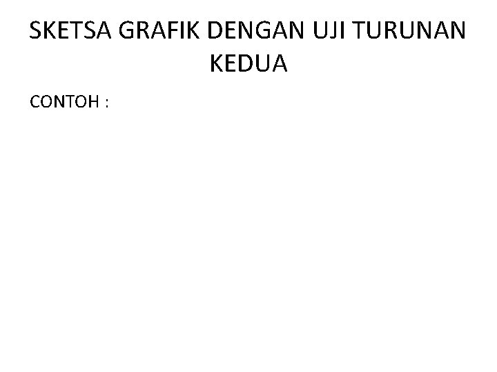 SKETSA GRAFIK DENGAN UJI TURUNAN KEDUA CONTOH : 