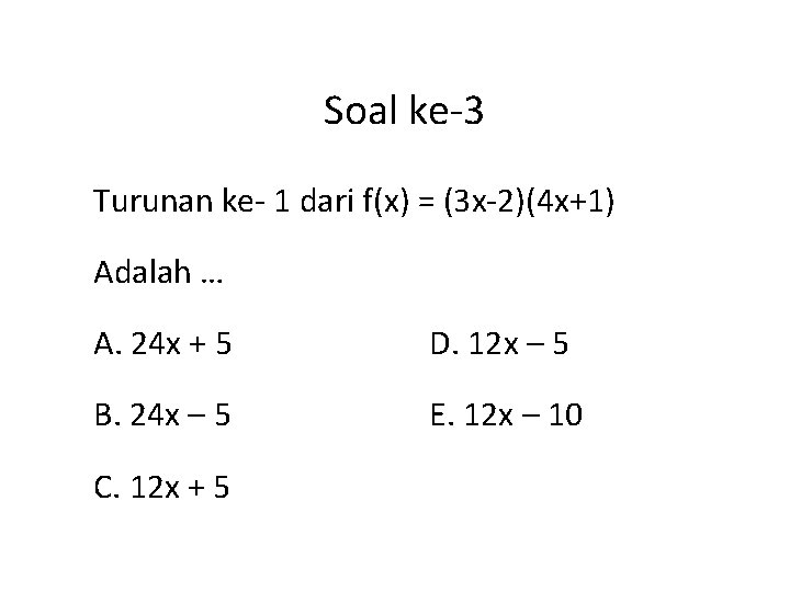 Soal ke-3 Turunan ke- 1 dari f(x) = (3 x-2)(4 x+1) Adalah … A.